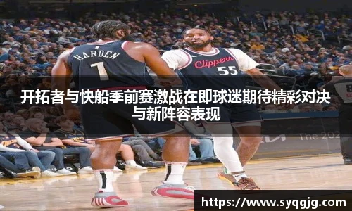 开拓者与快船季前赛激战在即球迷期待精彩对决与新阵容表现